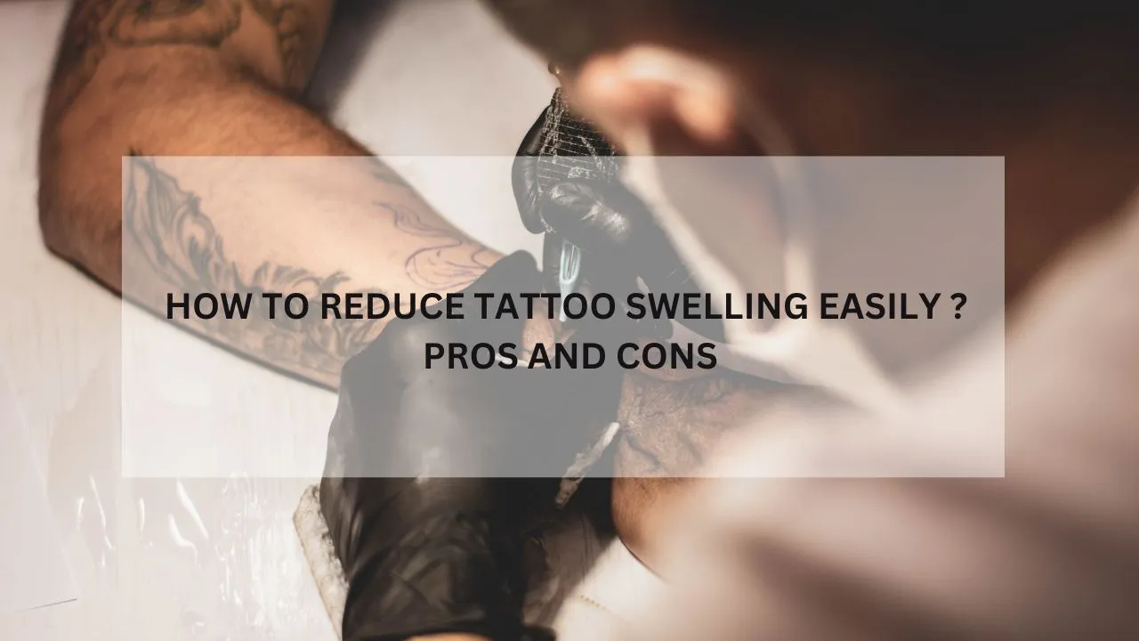 how to reduce Tattoo Swelling easily pros And cons
